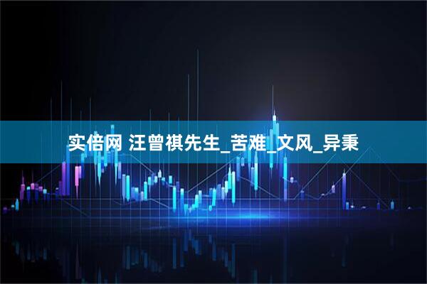 实倍网 汪曾祺先生_苦难_文风_异秉